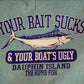 YOUR BAIT SUCKS & YOUR BOAT'S UGLY SS T-SHIRT